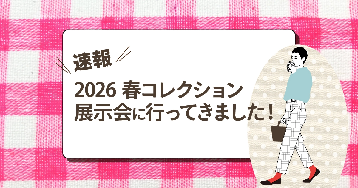 速報！2026春コレクション展示会に行ってきました