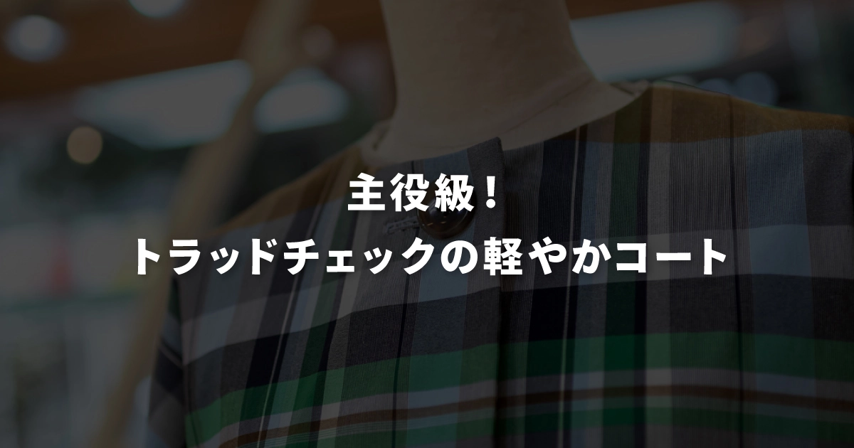 主役級！トラッドチェックの軽やかコート