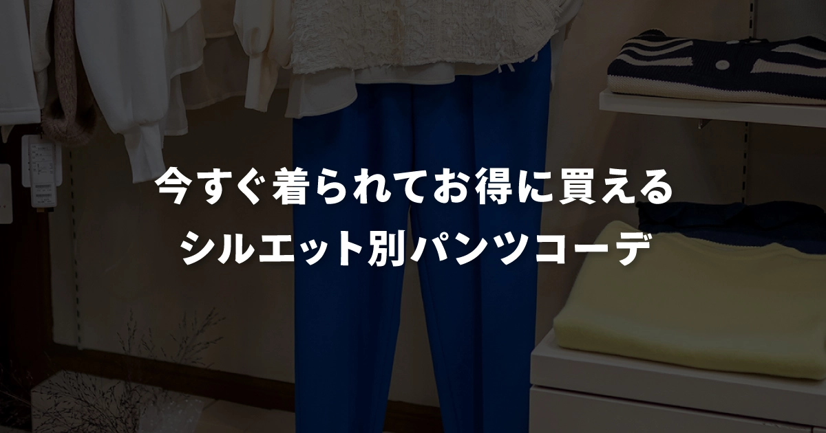今すぐ着られてお得に買えるシルエット別パンツコーデ