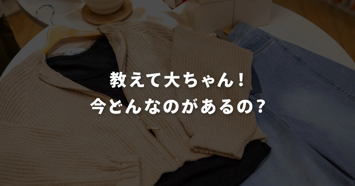 教えて大ちゃん！今どんなのがあるの？