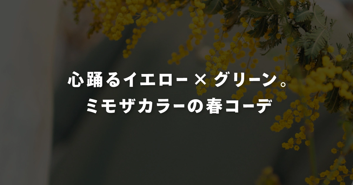 心踊るイエロー×グリーン。ミモザカラーの春コーデ